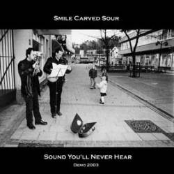 Smile Carved Sour : Sound You'll Never Hear